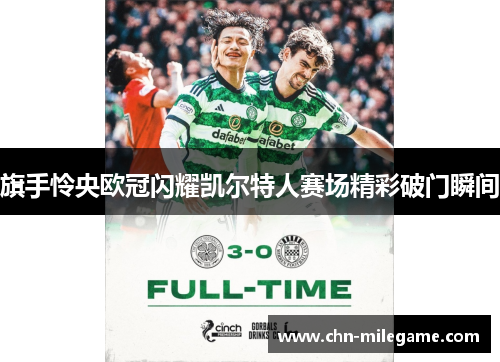 旗手怜央欧冠闪耀凯尔特人赛场精彩破门瞬间
