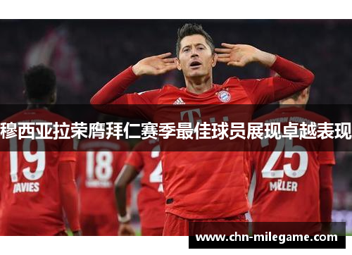 穆西亚拉荣膺拜仁赛季最佳球员展现卓越表现