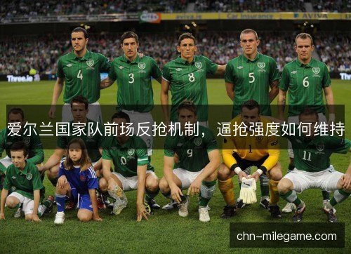 爱尔兰国家队前场反抢机制，逼抢强度如何维持