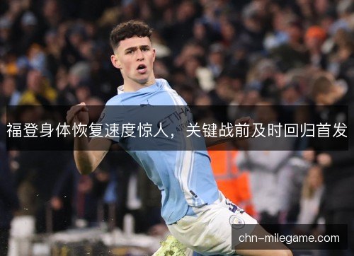 福登身体恢复速度惊人，关键战前及时回归首发